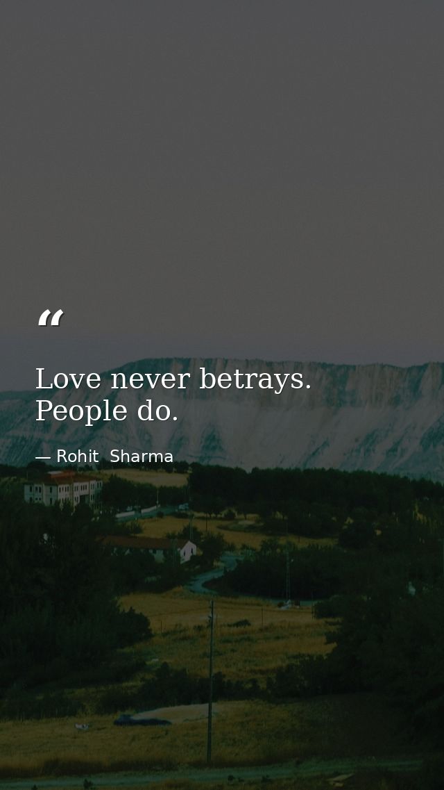 Love never betrays. People do. — Rohit  Sharma