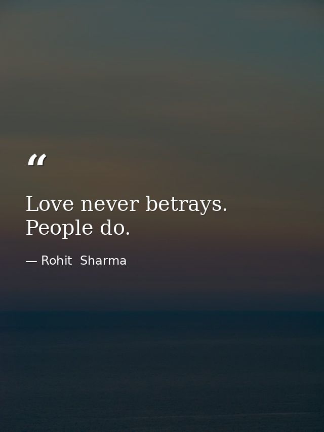 Love never betrays. People do. — Rohit  Sharma