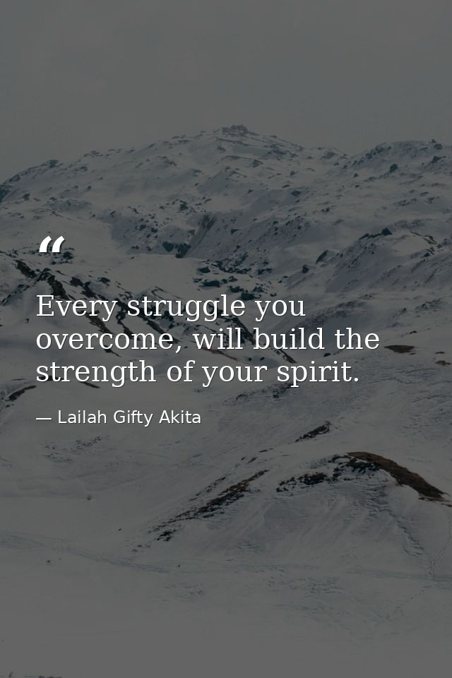 Every struggle you overcome, will build the strength of your spirit. — Lailah Gifty Akita