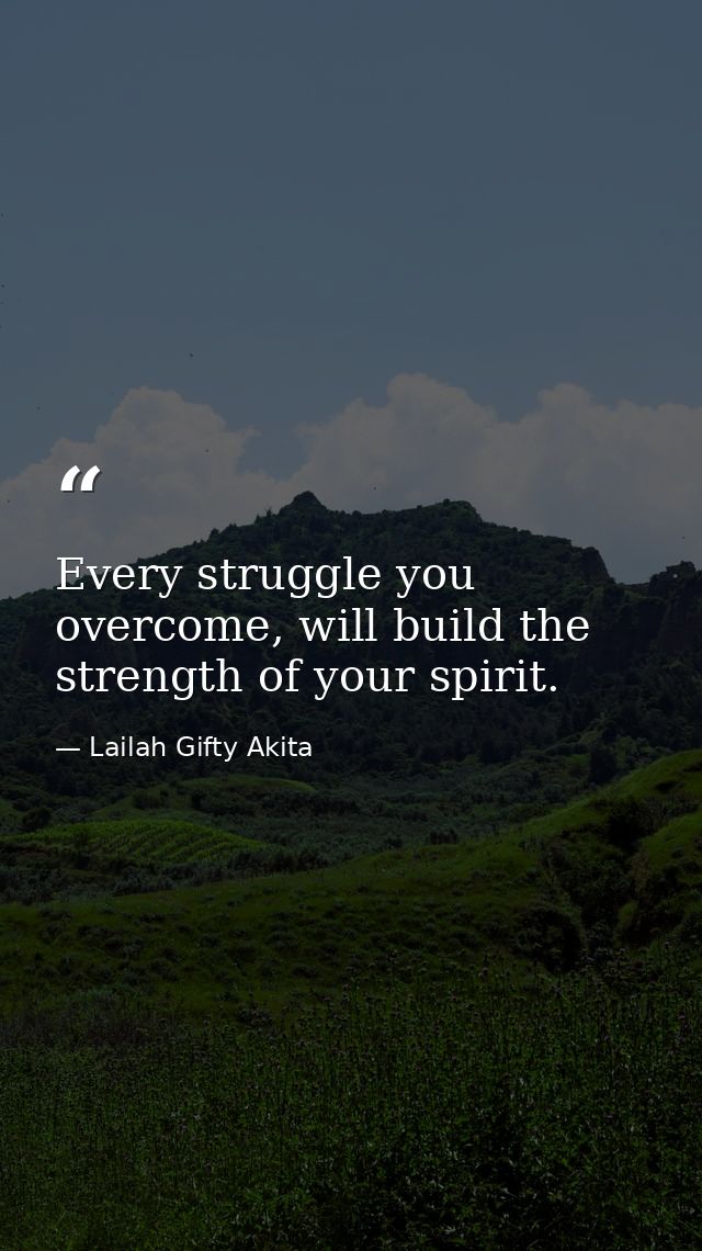 Every struggle you overcome, will build the strength of your spirit. — Lailah Gifty Akita