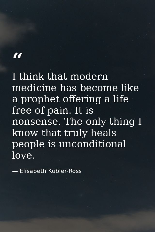 I think that modern medicine has become like a prophet offering a life free of pain. It is nonsense. The only thing I kn — Elisabeth Kübler-Ross