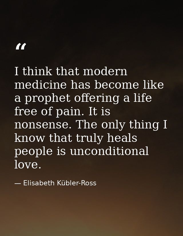 I think that modern medicine has become like a prophet offering a life free of pain. It is nonsense. The only thing I kn — Elisabeth Kübler-Ross