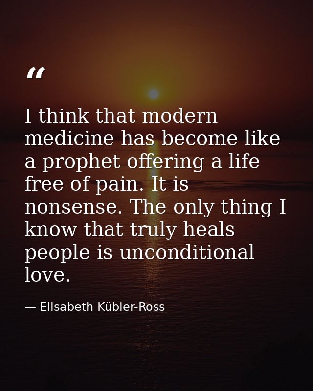 I think that modern medicine has become like a prophet offering a life free of pain. It is nonsense. The only thing I kn — Elisabeth Kübler-Ross