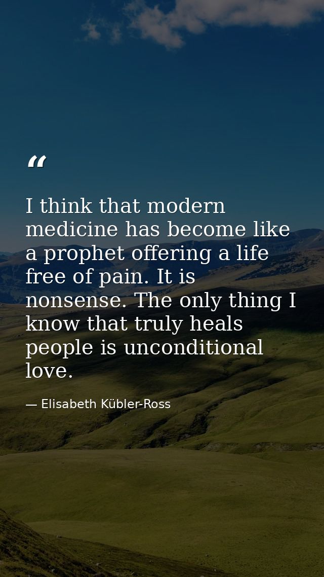 I think that modern medicine has become like a prophet offering a life free of pain. It is nonsense. The only thing I kn — Elisabeth Kübler-Ross