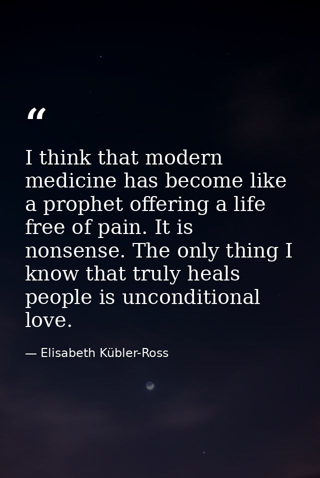 I think that modern medicine has become like a prophet offering a life free of pain. It is nonsense. The only thing I kn — Elisabeth Kübler-Ross