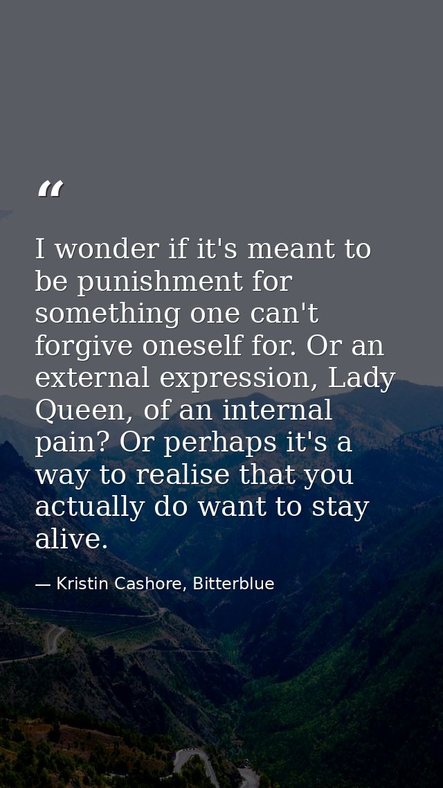 I wonder if it's meant to be punishment for something one can't forgive oneself for. Or an external expression, Lady Que — Kristin Cashore, Bitterblue