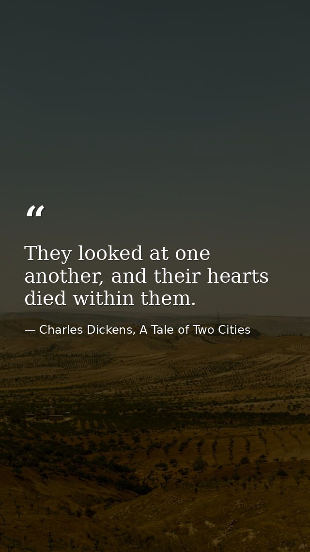They looked at one another, and their hearts died within them. — Charles Dickens, A Tale of Two Cities