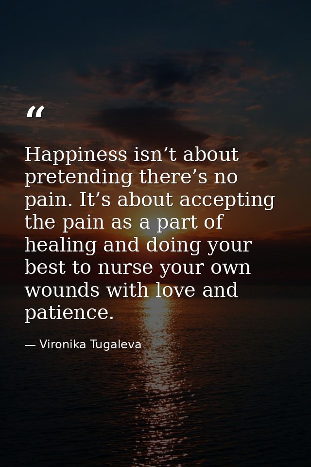 Happiness isn’t about pretending there’s no pain. It’s about accepting the pain as a part of healing and doing your best — Vironika Tugaleva