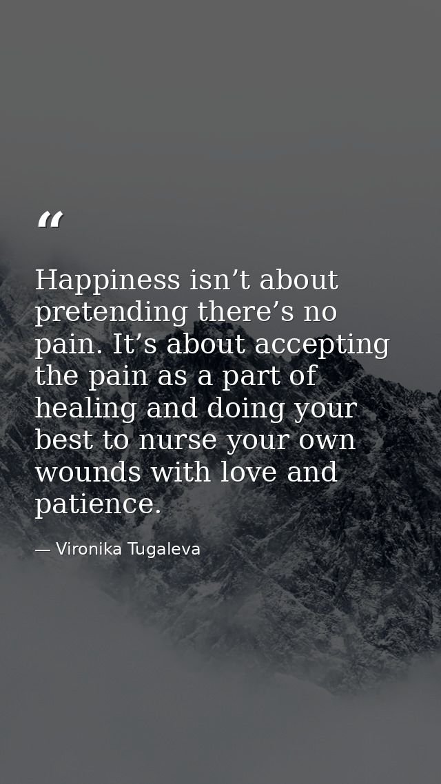 Happiness isn’t about pretending there’s no pain. It’s about accepting the pain as a part of healing and doing your best — Vironika Tugaleva