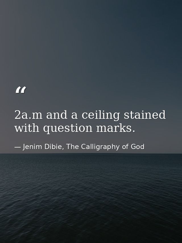 2a.m and a ceiling stained with question marks. — Jenim Dibie, The Calligraphy of God