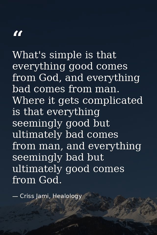 What's simple is that everything good comes from God, and everything bad comes from man. Where it gets complicated is th — Criss Jami, Healology