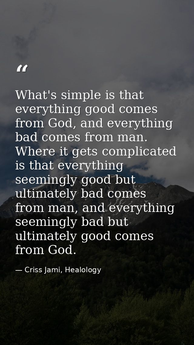What's simple is that everything good comes from God, and everything bad comes from man. Where it gets complicated is th — Criss Jami, Healology