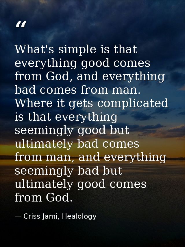 What's simple is that everything good comes from God, and everything bad comes from man. Where it gets complicated is th — Criss Jami, Healology
