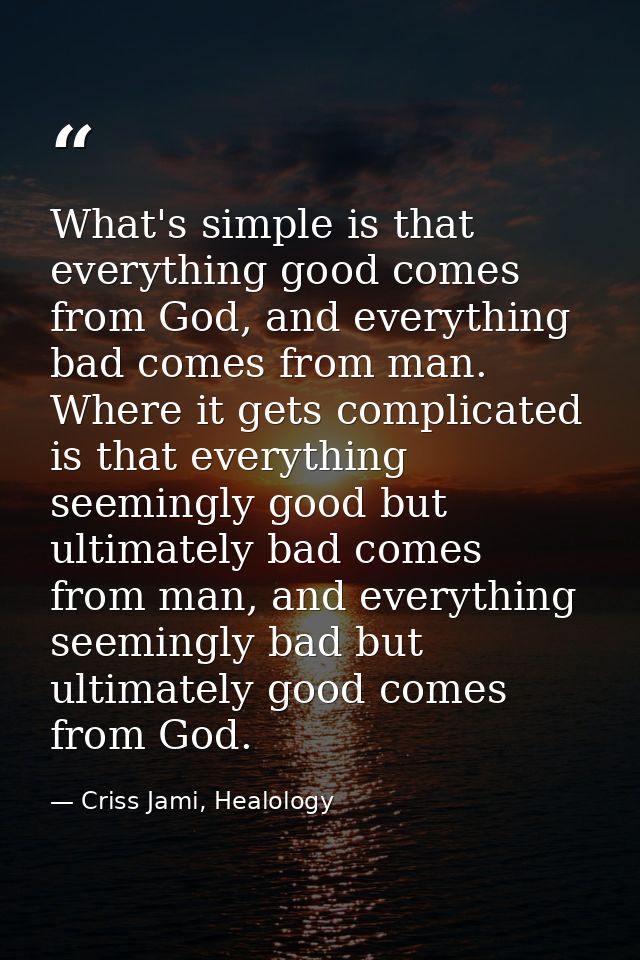 What's simple is that everything good comes from God, and everything bad comes from man. Where it gets complicated is th — Criss Jami, Healology