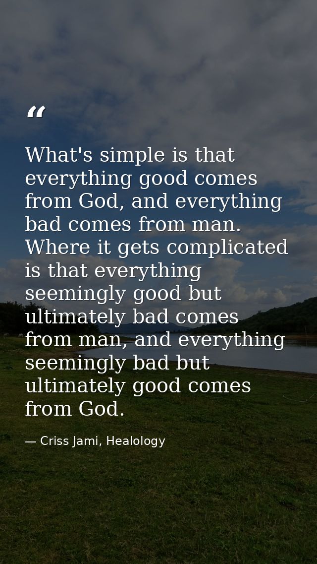 What's simple is that everything good comes from God, and everything bad comes from man. Where it gets complicated is th — Criss Jami, Healology