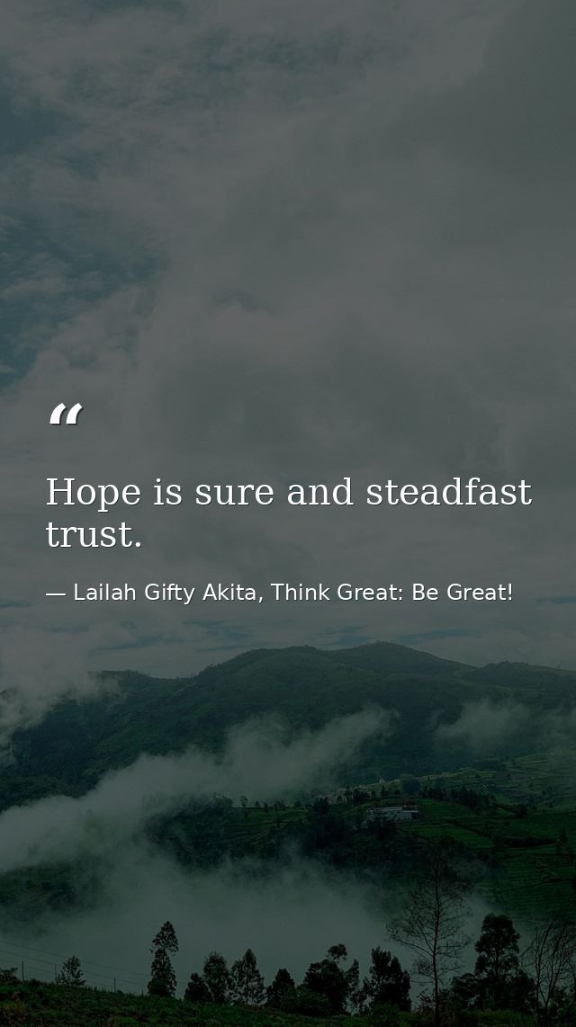 Hope is sure and steadfast trust. — Lailah Gifty Akita, Think Great: Be Great!