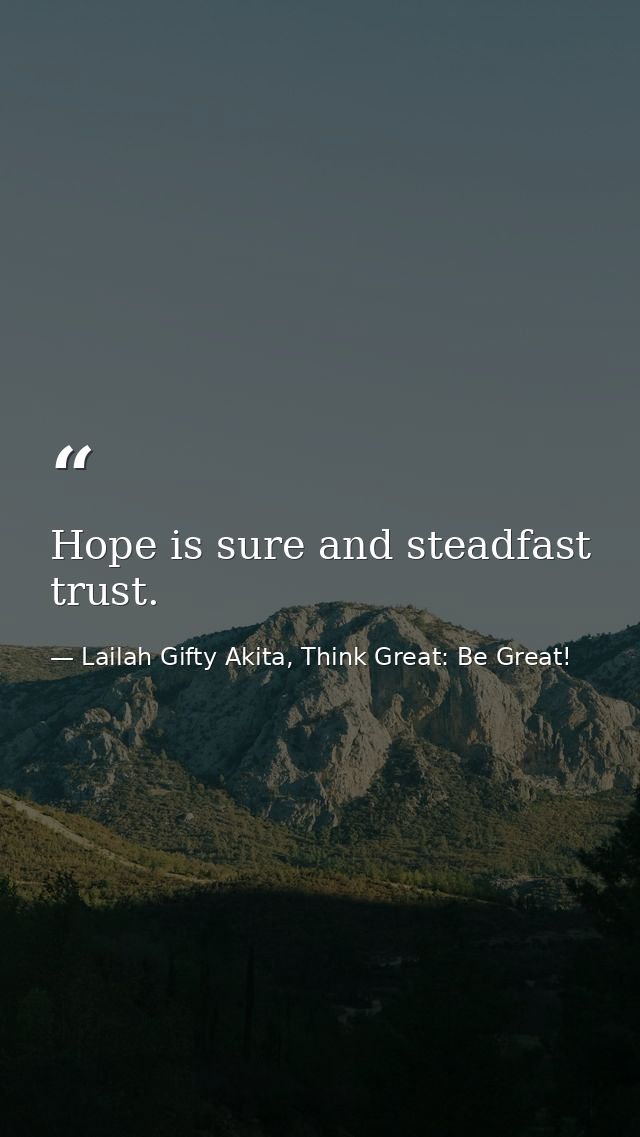 Hope is sure and steadfast trust. — Lailah Gifty Akita, Think Great: Be Great!