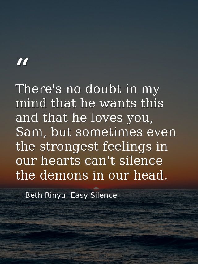 There's no doubt in my mind that he wants this and that he loves you, Sam, but sometimes even the strongest feelings in  — Beth Rinyu, Easy Silence