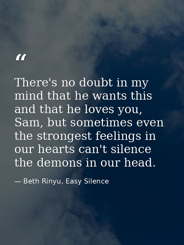 There's no doubt in my mind that he wants this and that he loves you, Sam, but sometimes even the strongest feelings in  — Beth Rinyu, Easy Silence