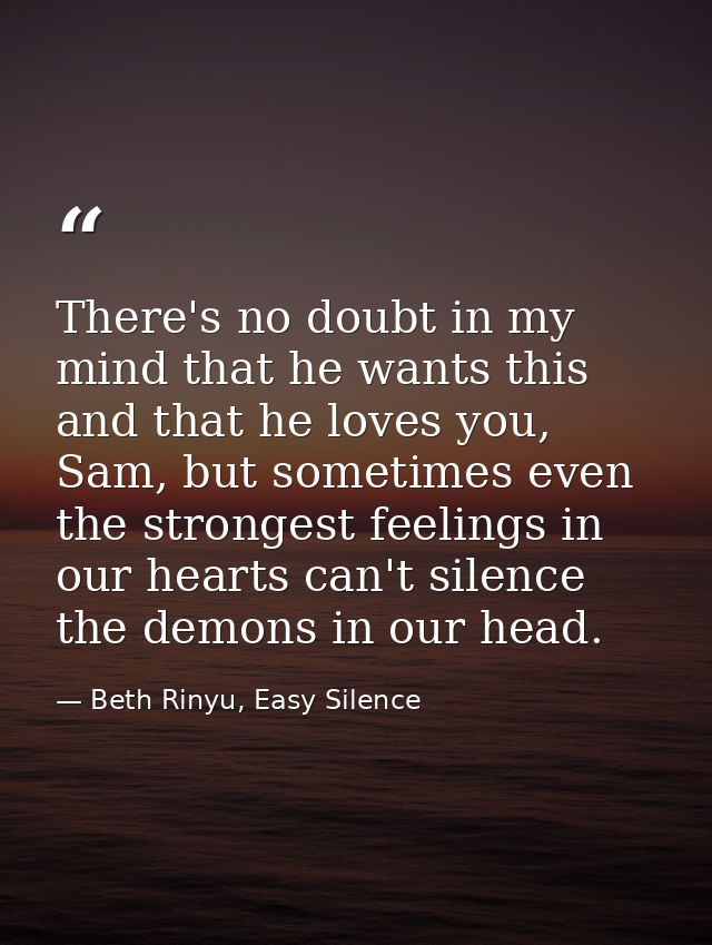 There's no doubt in my mind that he wants this and that he loves you, Sam, but sometimes even the strongest feelings in  — Beth Rinyu, Easy Silence