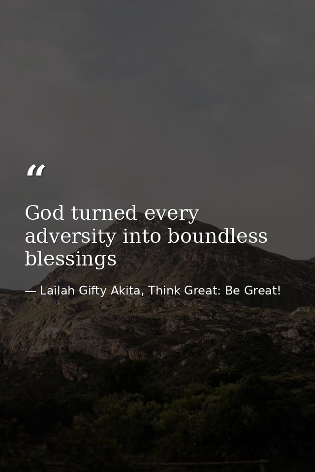 God turned every adversity into boundless blessings — Lailah Gifty Akita, Think Great: Be Great!
