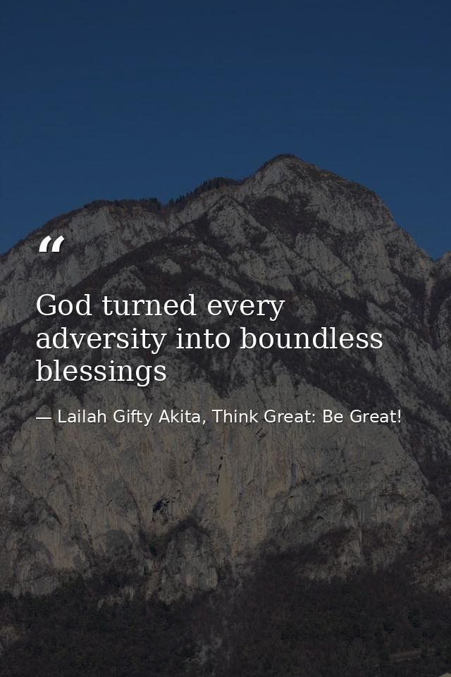 God turned every adversity into boundless blessings — Lailah Gifty Akita, Think Great: Be Great!
