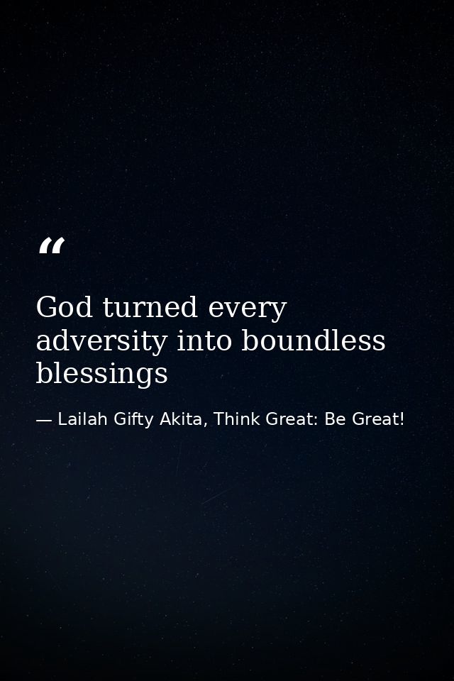 God turned every adversity into boundless blessings — Lailah Gifty Akita, Think Great: Be Great!
