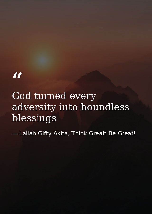 God turned every adversity into boundless blessings — Lailah Gifty Akita, Think Great: Be Great!