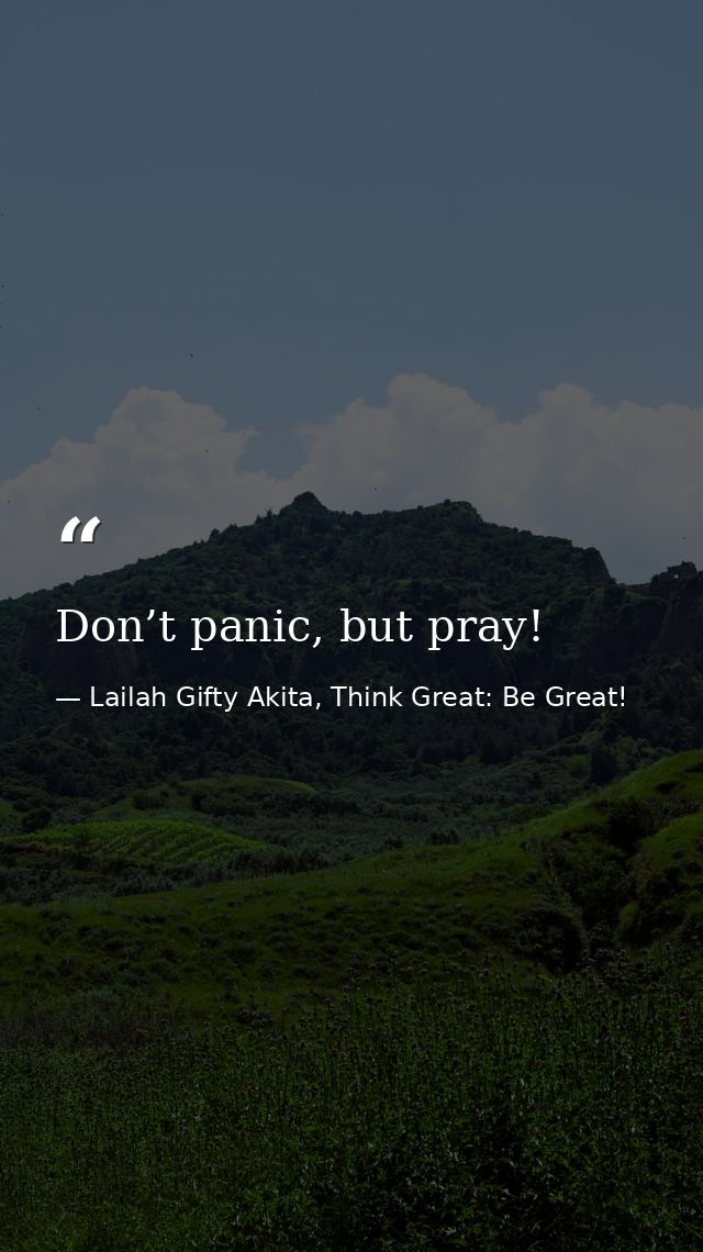 Don’t panic, but pray! — Lailah Gifty Akita, Think Great: Be Great!