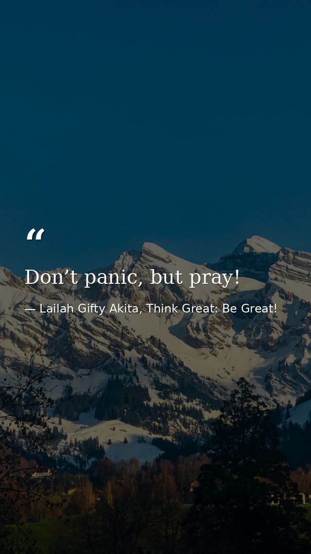 Don’t panic, but pray! — Lailah Gifty Akita, Think Great: Be Great!