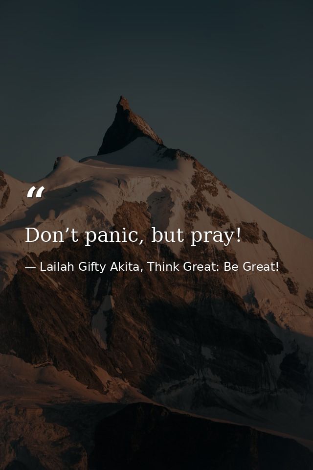 Don’t panic, but pray! — Lailah Gifty Akita, Think Great: Be Great!