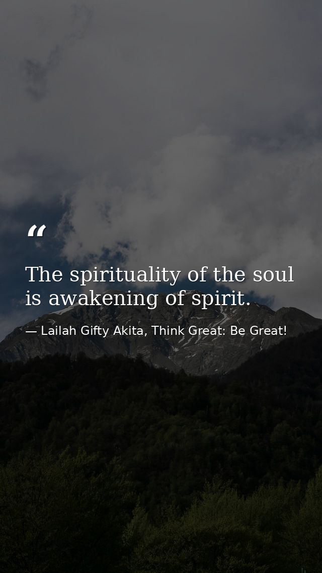The spirituality of the soul is awakening of spirit. — Lailah Gifty Akita, Think Great: Be Great!