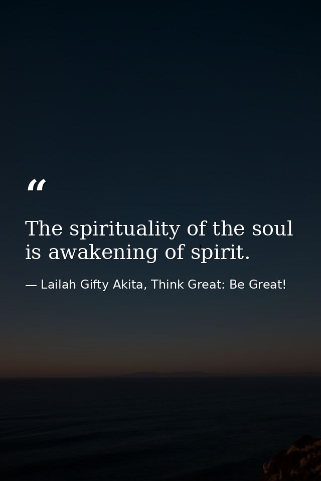 The spirituality of the soul is awakening of spirit. — Lailah Gifty Akita, Think Great: Be Great!