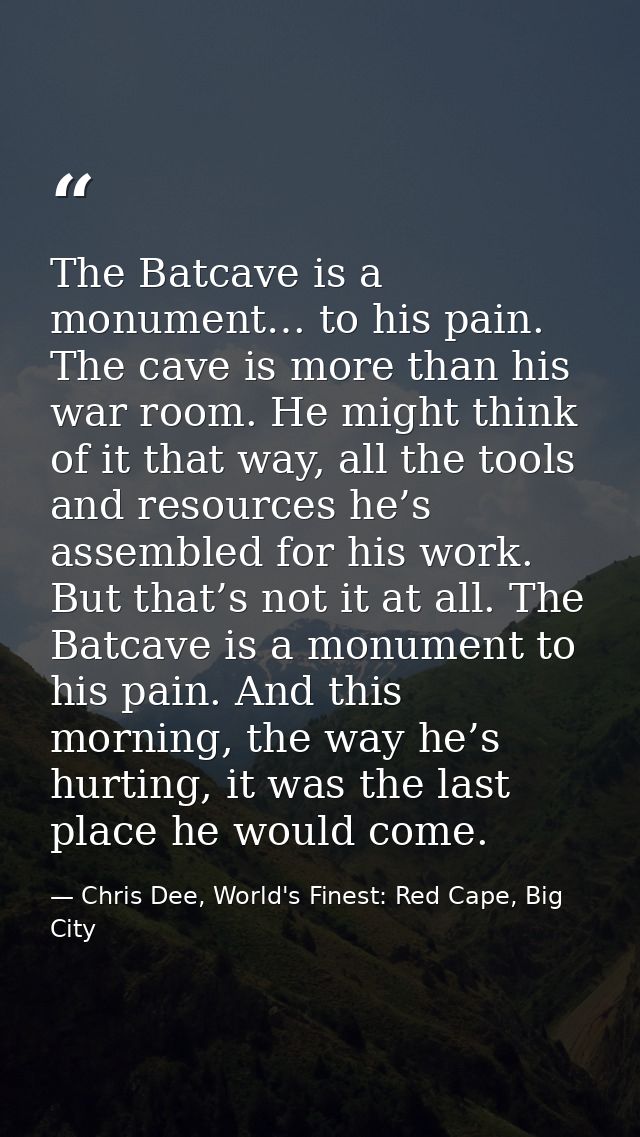The Batcave is a monument… to his pain. The cave is more than his war room. He might think of it that way, all the tools — Chris Dee, World's Finest: Red Cape, Big City