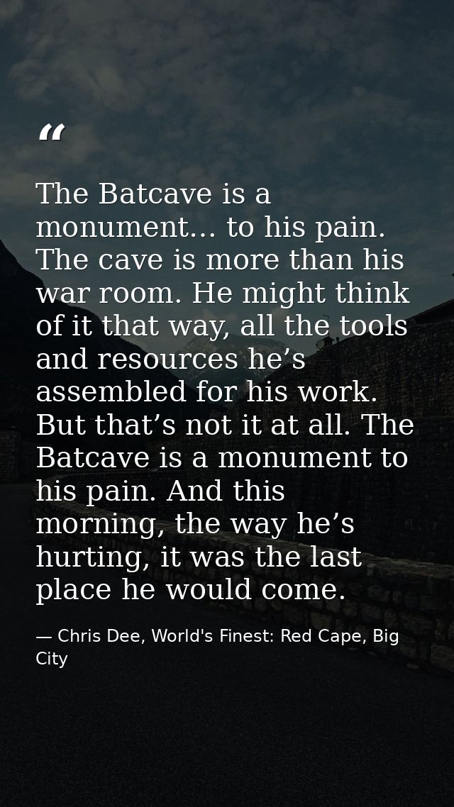 The Batcave is a monument… to his pain. The cave is more than his war room. He might think of it that way, all the tools — Chris Dee, World's Finest: Red Cape, Big City