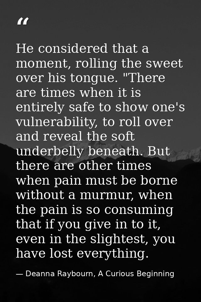 He considered that a moment, rolling the sweet over his tongue. "There are times when it is entirely safe to show one's  — Deanna Raybourn, A Curious Beginning