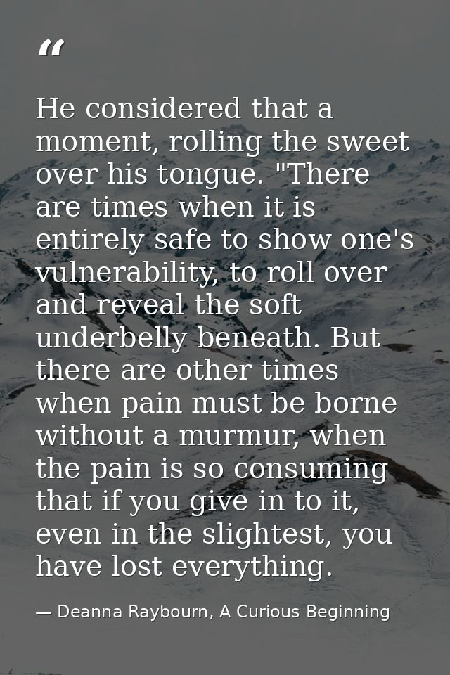 He considered that a moment, rolling the sweet over his tongue. "There are times when it is entirely safe to show one's  — Deanna Raybourn, A Curious Beginning