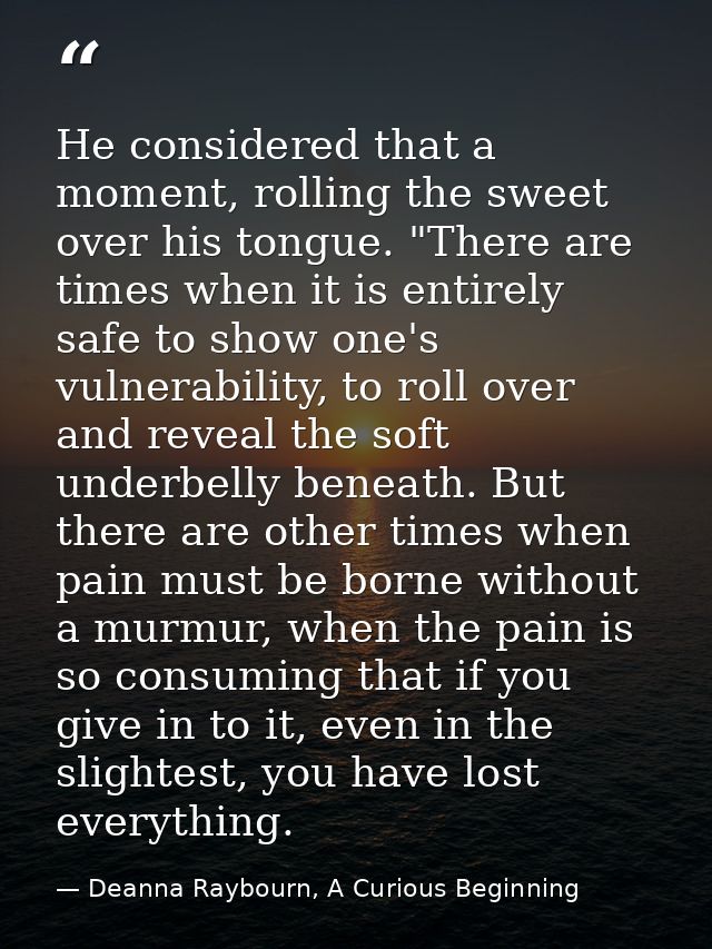 He considered that a moment, rolling the sweet over his tongue. "There are times when it is entirely safe to show one's  — Deanna Raybourn, A Curious Beginning
