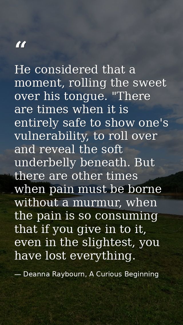 He considered that a moment, rolling the sweet over his tongue. "There are times when it is entirely safe to show one's  — Deanna Raybourn, A Curious Beginning