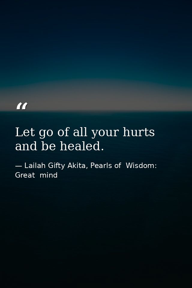 Let go of all your hurts and be healed. — Lailah Gifty Akita, Pearls of  Wisdom: Great  mind
