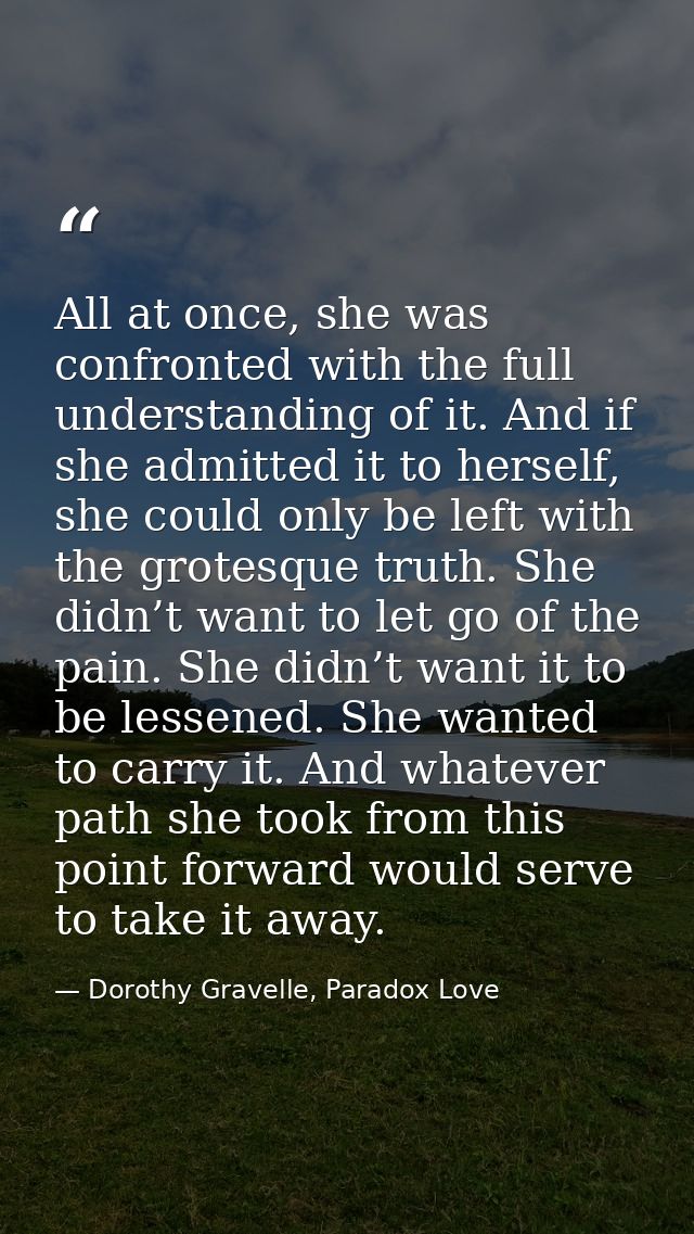 All at once, she was confronted with the full understanding of it. And if she admitted it to herself, she could only be  — Dorothy Gravelle, Paradox Love