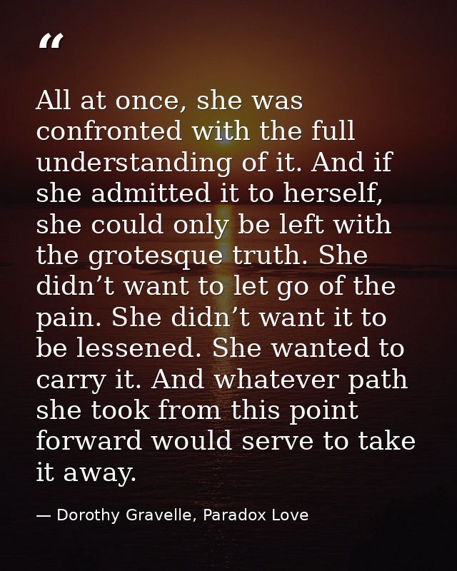 All at once, she was confronted with the full understanding of it. And if she admitted it to herself, she could only be  — Dorothy Gravelle, Paradox Love