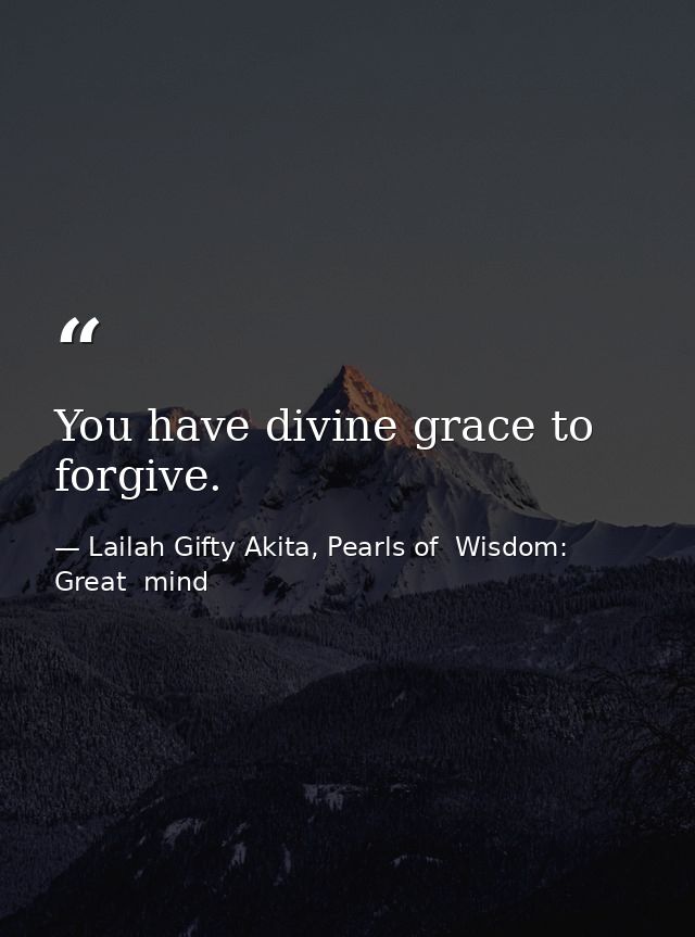 You have divine grace to forgive. — Lailah Gifty Akita, Pearls of  Wisdom: Great  mind