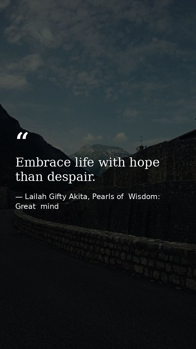 Embrace life with hope than despair. — Lailah Gifty Akita, Pearls of  Wisdom: Great  mind