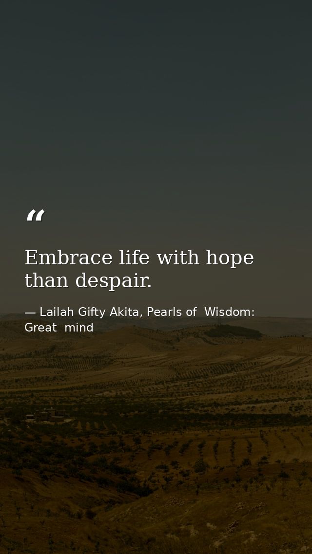 Embrace life with hope than despair. — Lailah Gifty Akita, Pearls of  Wisdom: Great  mind