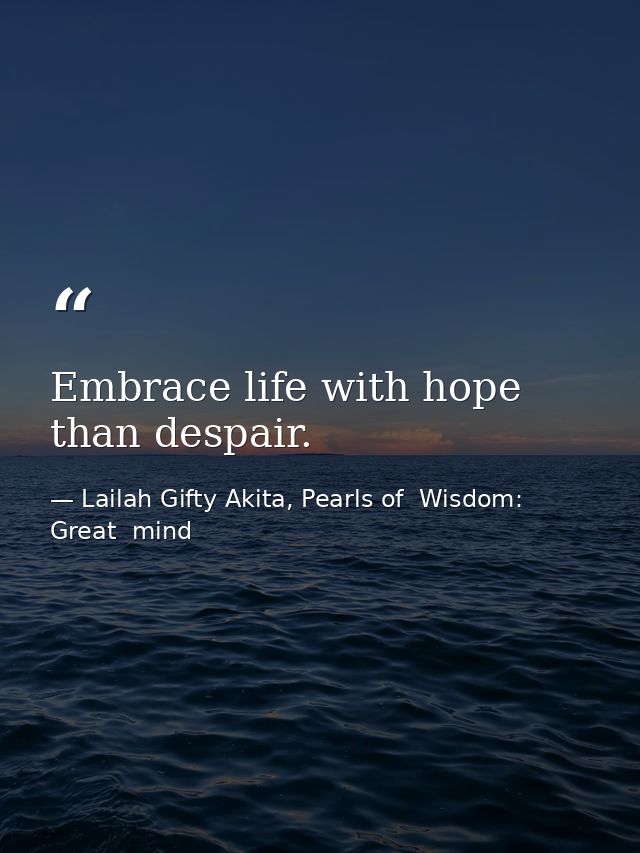 Embrace life with hope than despair. — Lailah Gifty Akita, Pearls of  Wisdom: Great  mind