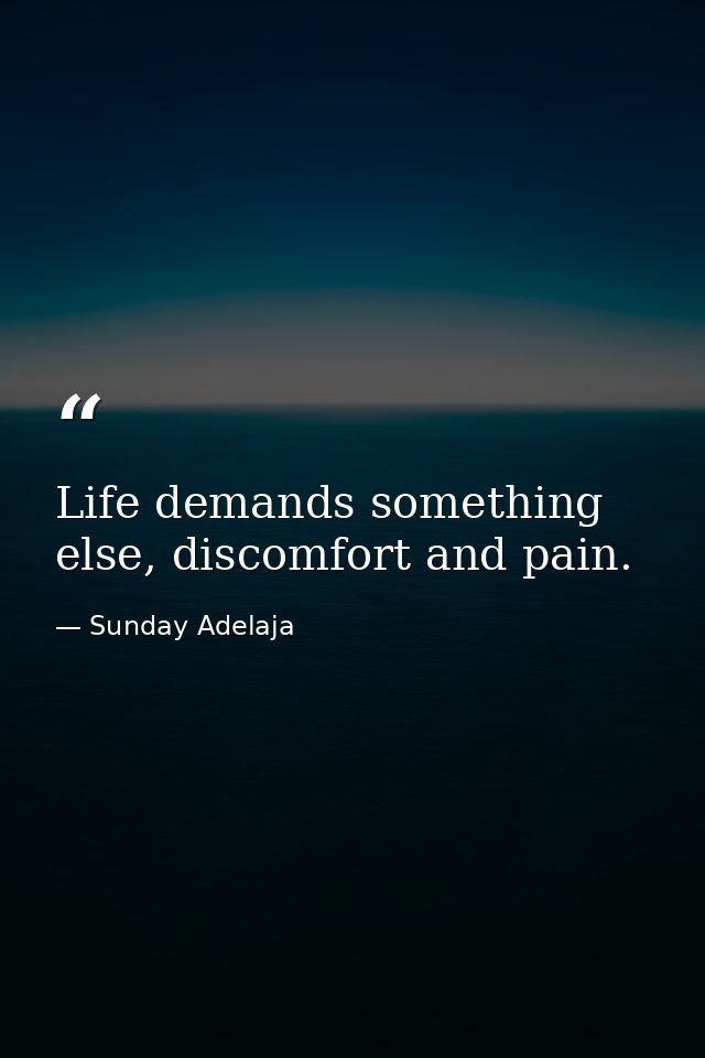 Life demands something else, discomfort and pain. — Sunday Adelaja