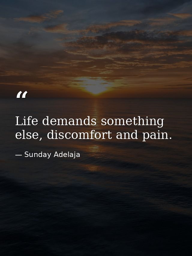 Life demands something else, discomfort and pain. — Sunday Adelaja