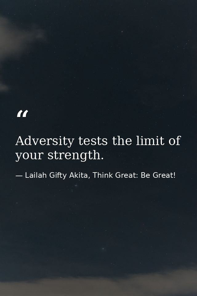 Adversity tests the limit of your strength. — Lailah Gifty Akita, Think Great: Be Great!