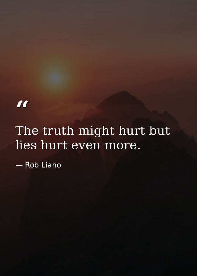 The truth might hurt but lies hurt even more. — Rob Liano